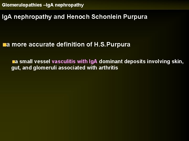 Glomerulopathies –Ig. A nephropathy and Henoch Schonlein Purpura a more accurate definition of H.
