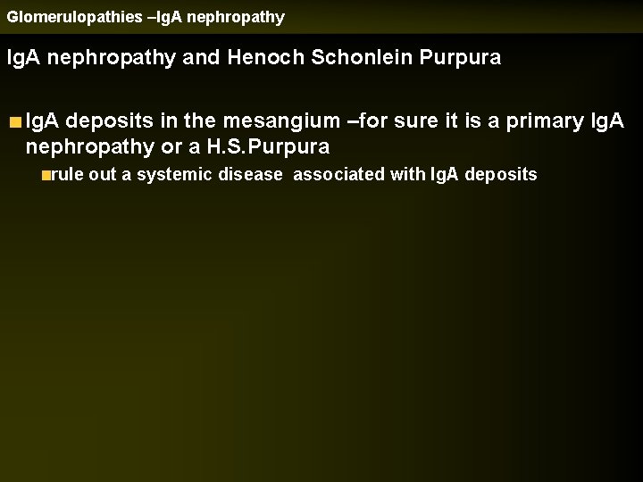 Glomerulopathies –Ig. A nephropathy and Henoch Schonlein Purpura Ig. A deposits in the mesangium