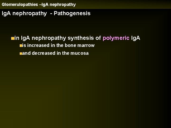 Glomerulopathies –Ig. A nephropathy - Pathogenesis in Ig. A nephropathy synthesis of polymeric Ig.