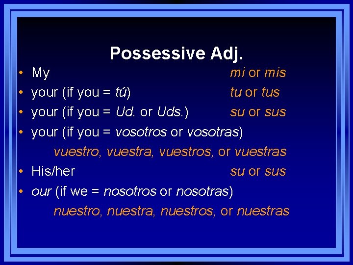 Possessive Adj. • • My mi or mis your (if you = tú) tu