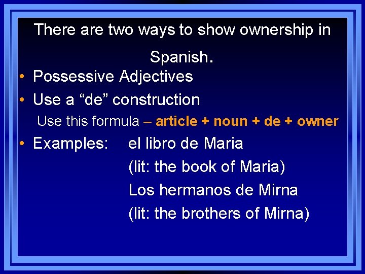 There are two ways to show ownership in Spanish. • Possessive Adjectives • Use