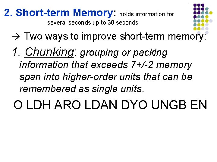 2. Short-term Memory: holds information for several seconds up to 30 seconds Two ways 2. Short-term Memory: holds information for several seconds up to 30 seconds Two ways