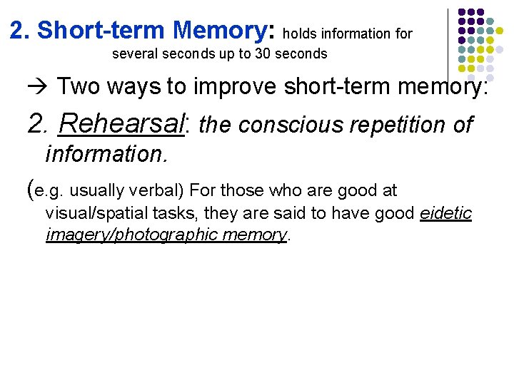 2. Short-term Memory: holds information for several seconds up to 30 seconds Two ways 2. Short-term Memory: holds information for several seconds up to 30 seconds Two ways