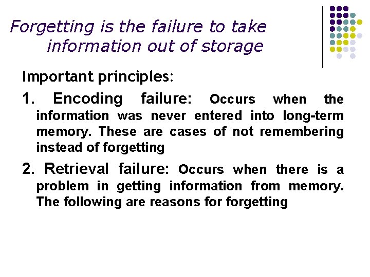 Forgetting is the failure to take information out of storage Important principles: 1. Encoding Forgetting is the failure to take information out of storage Important principles: 1. Encoding