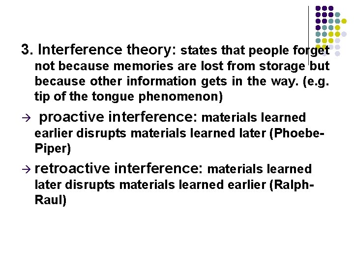 3. Interference theory: states that people forget not because memories are lost from storage 3. Interference theory: states that people forget not because memories are lost from storage