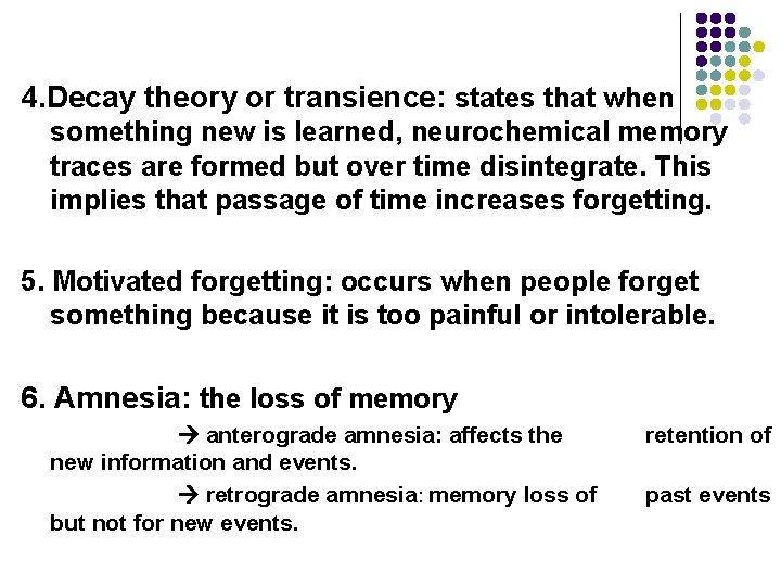4. Decay theory or transience: states that when something new is learned, neurochemical memory 4. Decay theory or transience: states that when something new is learned, neurochemical memory
