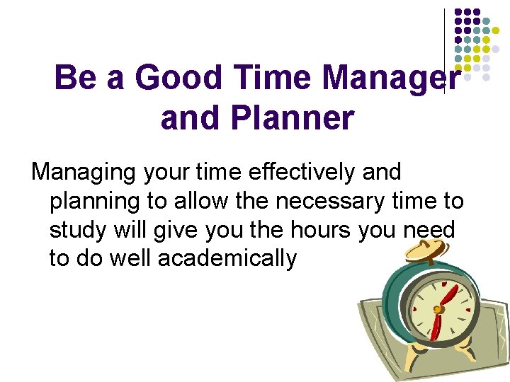 Be a Good Time Manager and Planner Managing your time effectively and planning to Be a Good Time Manager and Planner Managing your time effectively and planning to