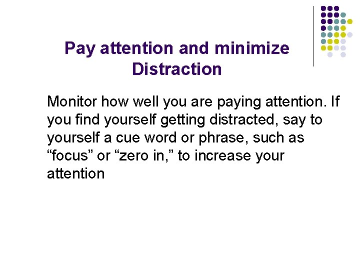 Pay attention and minimize Distraction Monitor how well you are paying attention. If you Pay attention and minimize Distraction Monitor how well you are paying attention. If you