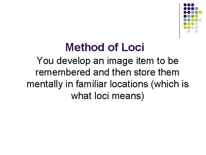 Method of Loci You develop an image item to be remembered and then store Method of Loci You develop an image item to be remembered and then store