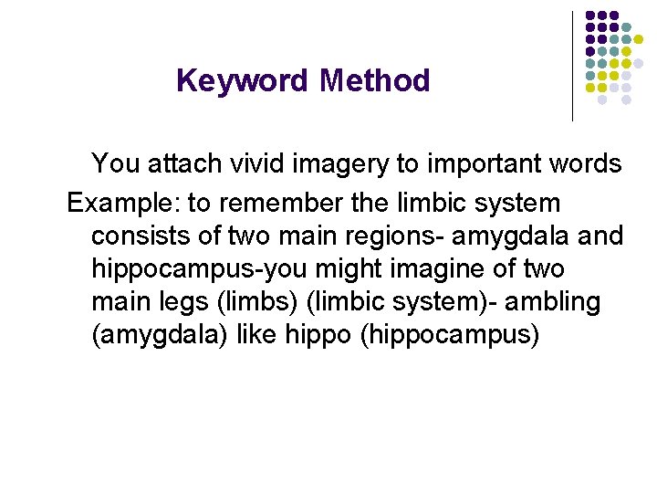 Keyword Method You attach vivid imagery to important words Example: to remember the limbic Keyword Method You attach vivid imagery to important words Example: to remember the limbic