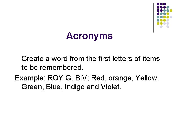 Acronyms Create a word from the first letters of items to be remembered. Example: Acronyms Create a word from the first letters of items to be remembered. Example: