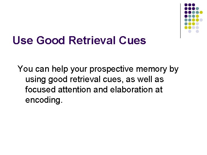 Use Good Retrieval Cues You can help your prospective memory by using good retrieval Use Good Retrieval Cues You can help your prospective memory by using good retrieval