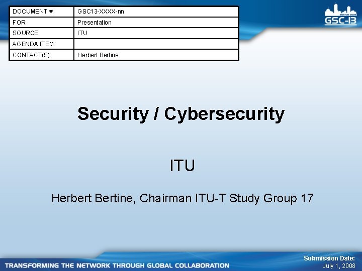 DOCUMENT #: GSC 13 -XXXX-nn FOR: Presentation SOURCE: ITU AGENDA ITEM: CONTACT(S): Herbert Bertine