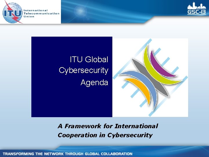 ITU Global Cybersecurity Agenda A Framework for International Cooperation in Cybersecurity 