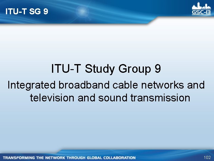 ITU-T SG 9 ITU-T Study Group 9 Integrated broadband cable networks and television and