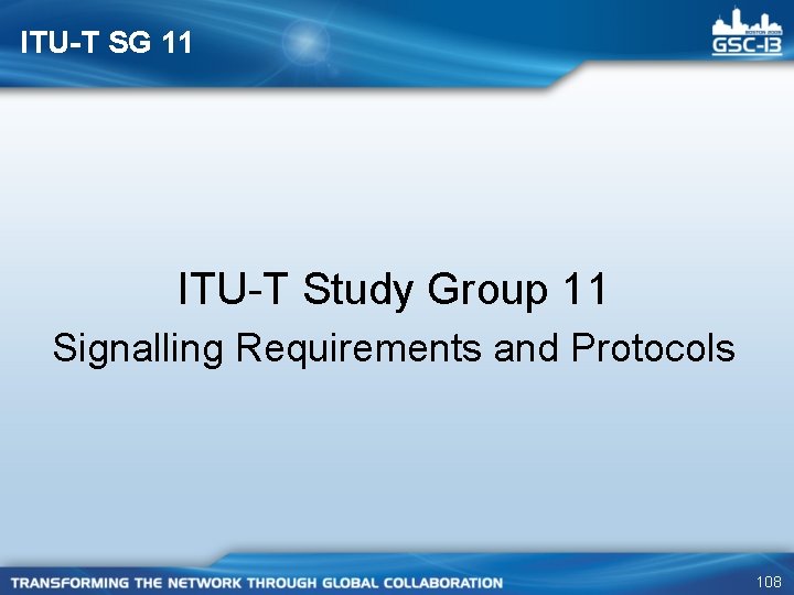 ITU-T SG 11 ITU-T Study Group 11 Signalling Requirements and Protocols 108 