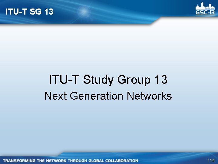ITU-T SG 13 ITU-T Study Group 13 Next Generation Networks 114 