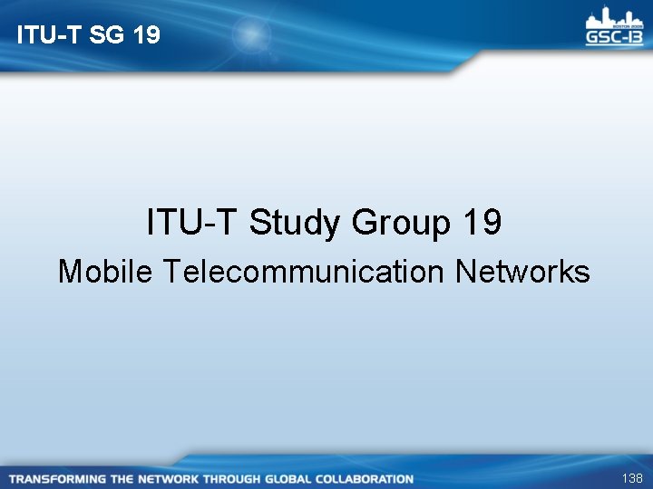 ITU-T SG 19 ITU-T Study Group 19 Mobile Telecommunication Networks 138 