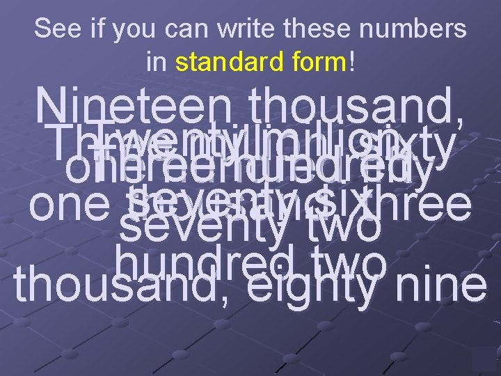 See if you can write these numbers in standard form! Nineteen thousand, Twenty million,