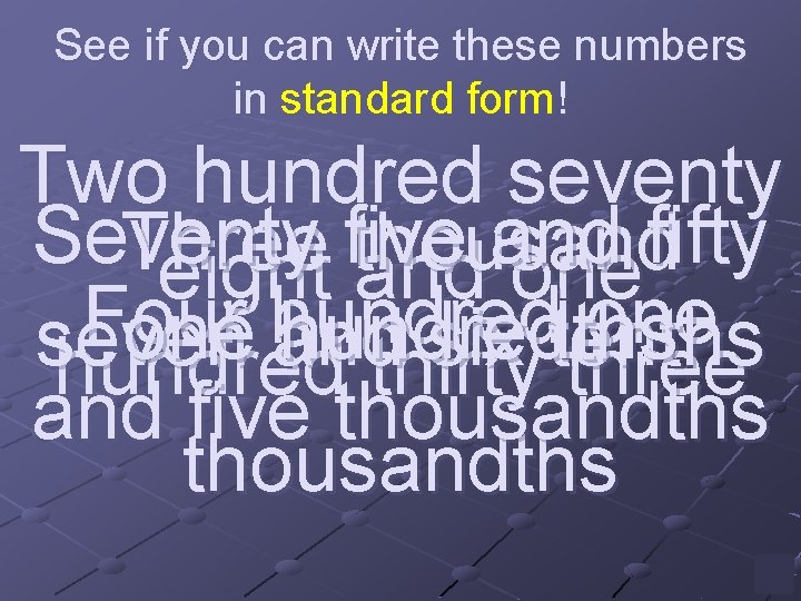 See if you can write these numbers in standard form! Two hundred seventy Seventy