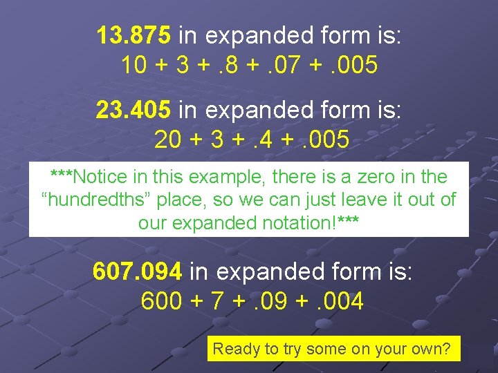 13. 875 in expanded form is: 10 + 3 +. 8 +. 07 +.