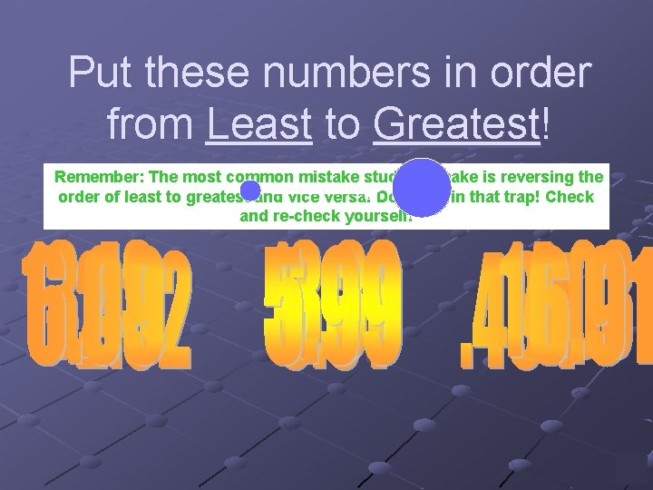 Put these numbers in order from Least to Greatest! Remember: The most common mistake