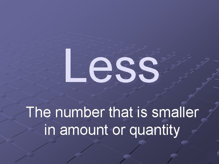 Less The number that is smaller in amount or quantity 