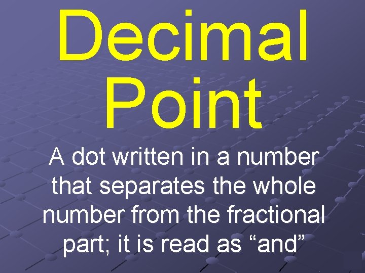 Decimal Point A dot written in a number that separates the whole number from