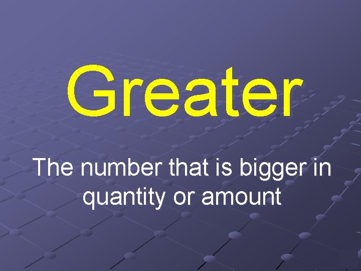 Greater The number that is bigger in quantity or amount 