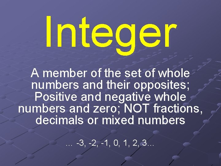 Integer A member of the set of whole numbers and their opposites; Positive and