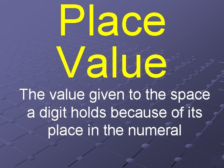 Place Value The value given to the space a digit holds because of its