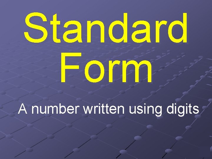 Standard Form A number written using digits 