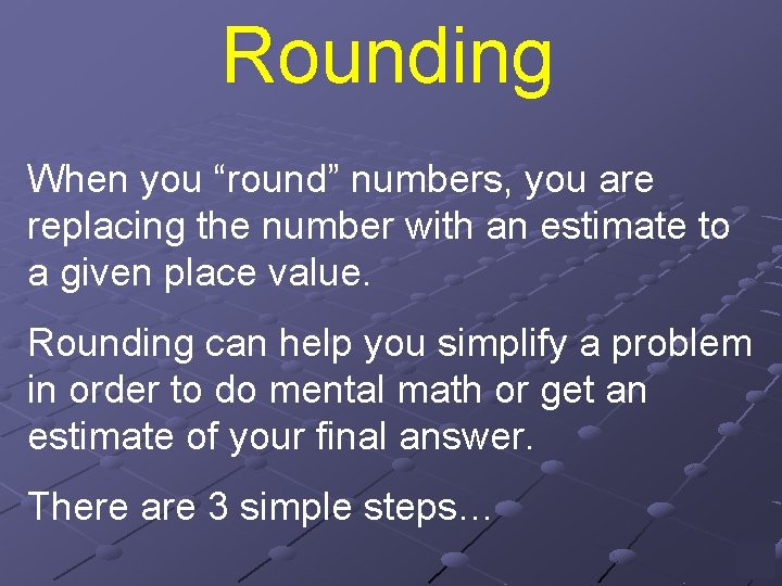 Rounding When you “round” numbers, you are replacing the number with an estimate to