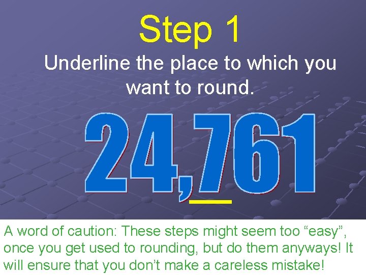 Step 1 Underline the place to which you want to round. A word of