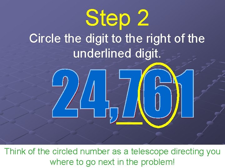 Step 2 Circle the digit to the right of the underlined digit. Think of