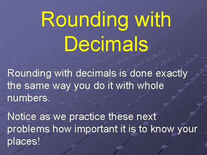 Rounding with Decimals Rounding with decimals is done exactly the same way you do