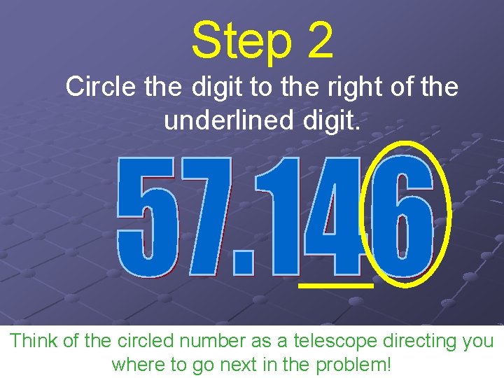 Step 2 Circle the digit to the right of the underlined digit. Think of