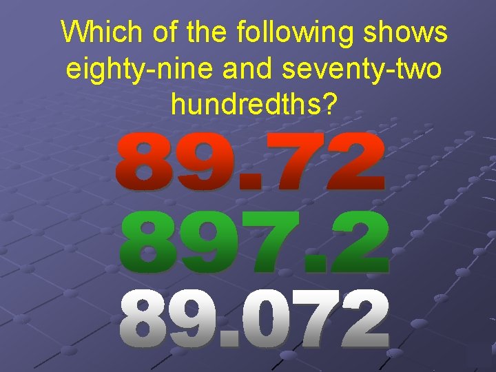 Which of the following shows eighty-nine and seventy-two hundredths? 