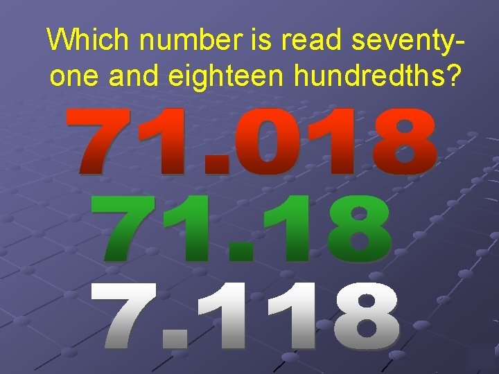 Which number is read seventyone and eighteen hundredths? 
