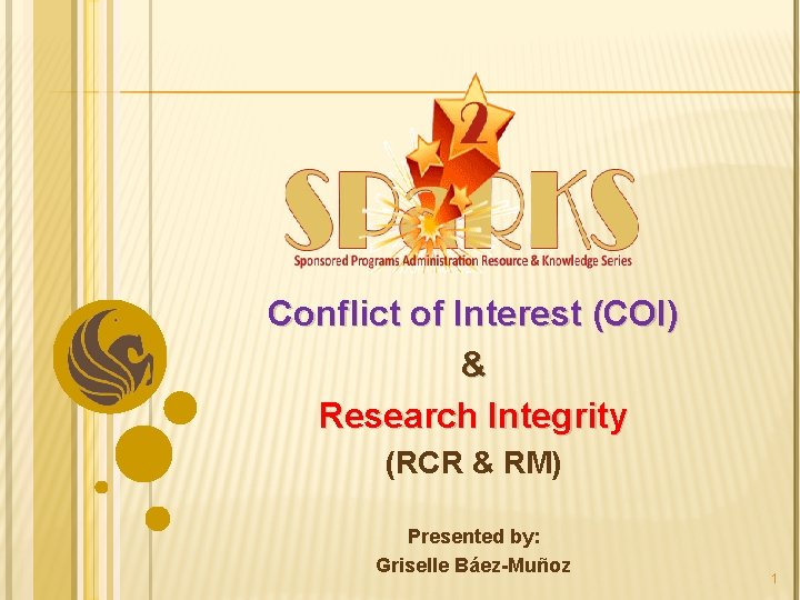 Conflict of Interest (COI) & Research Integrity (RCR & RM) Presented by: Griselle Báez-Muñoz