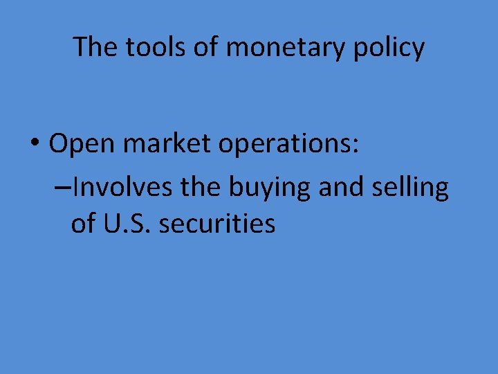 The tools of monetary policy • Open market operations: –Involves the buying and selling