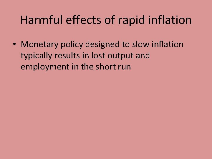 Harmful effects of rapid inflation • Monetary policy designed to slow inflation typically results