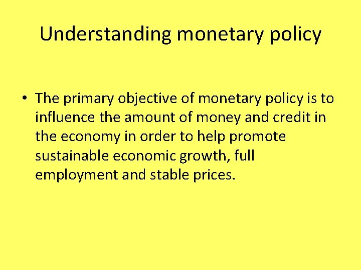Understanding monetary policy • The primary objective of monetary policy is to influence the