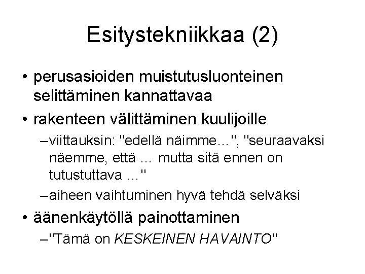 Esitystekniikkaa (2) • perusasioiden muistutusluonteinen selittäminen kannattavaa • rakenteen välittäminen kuulijoille – viittauksin: "edellä