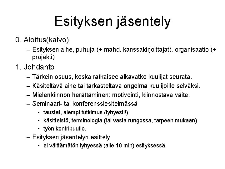 Esityksen jäsentely 0. Aloitus(kalvo) – Esityksen aihe, puhuja (+ mahd. kanssakirjoittajat), organisaatio (+ projekti)