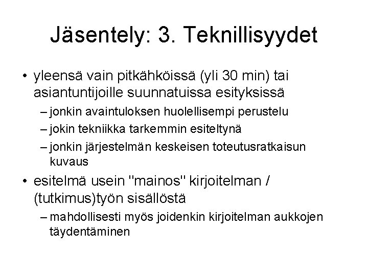 Jäsentely: 3. Teknillisyydet • yleensä vain pitkähköissä (yli 30 min) tai asiantuntijoille suunnatuissa esityksissä