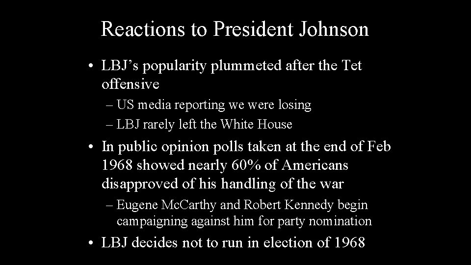 Reactions to President Johnson • LBJ’s popularity plummeted after the Tet offensive – US
