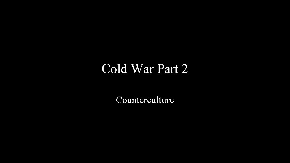 Cold War Part 2 Counterculture 