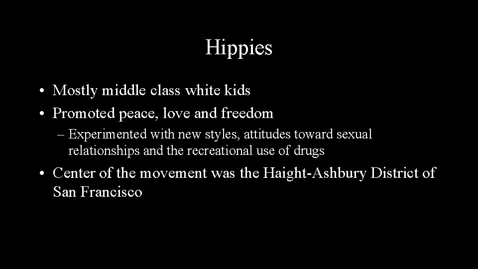Hippies • Mostly middle class white kids • Promoted peace, love and freedom –