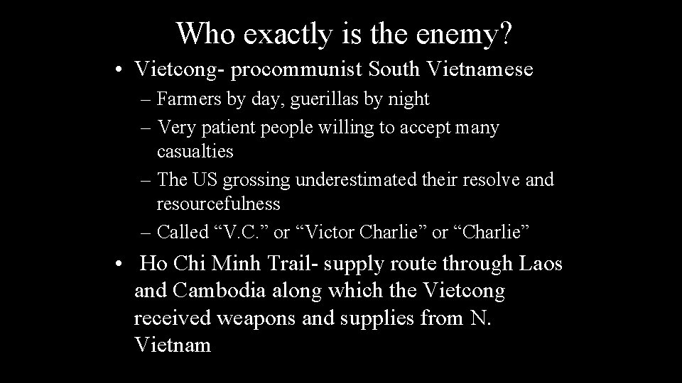 Who exactly is the enemy? • Vietcong- procommunist South Vietnamese – Farmers by day,